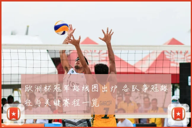 欧洲杯冠军路线图出炉 各队争冠路径与关键赛程一览