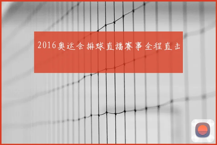 2016奥运会排球直播赛事全程直击